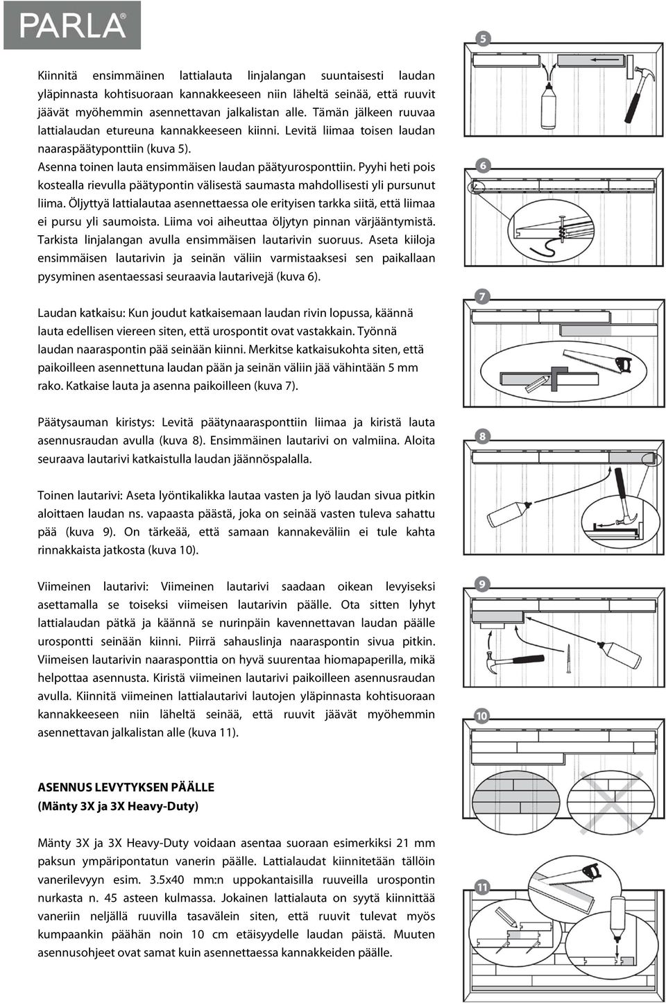 Pyyhi heti pois kostealla rievulla päätypontin välisestä saumasta mahdollisesti yli pursunut liima. Öljyttyä lattialautaa asennettaessa ole erityisen tarkka siitä, että liimaa ei pursu yli saumoista.