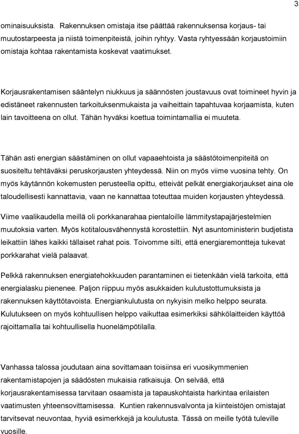 Korjausrakentamisen sääntelyn niukkuus ja säännösten joustavuus ovat toimineet hyvin ja edistäneet rakennusten tarkoituksenmukaista ja vaiheittain tapahtuvaa korjaamista, kuten lain tavoitteena on