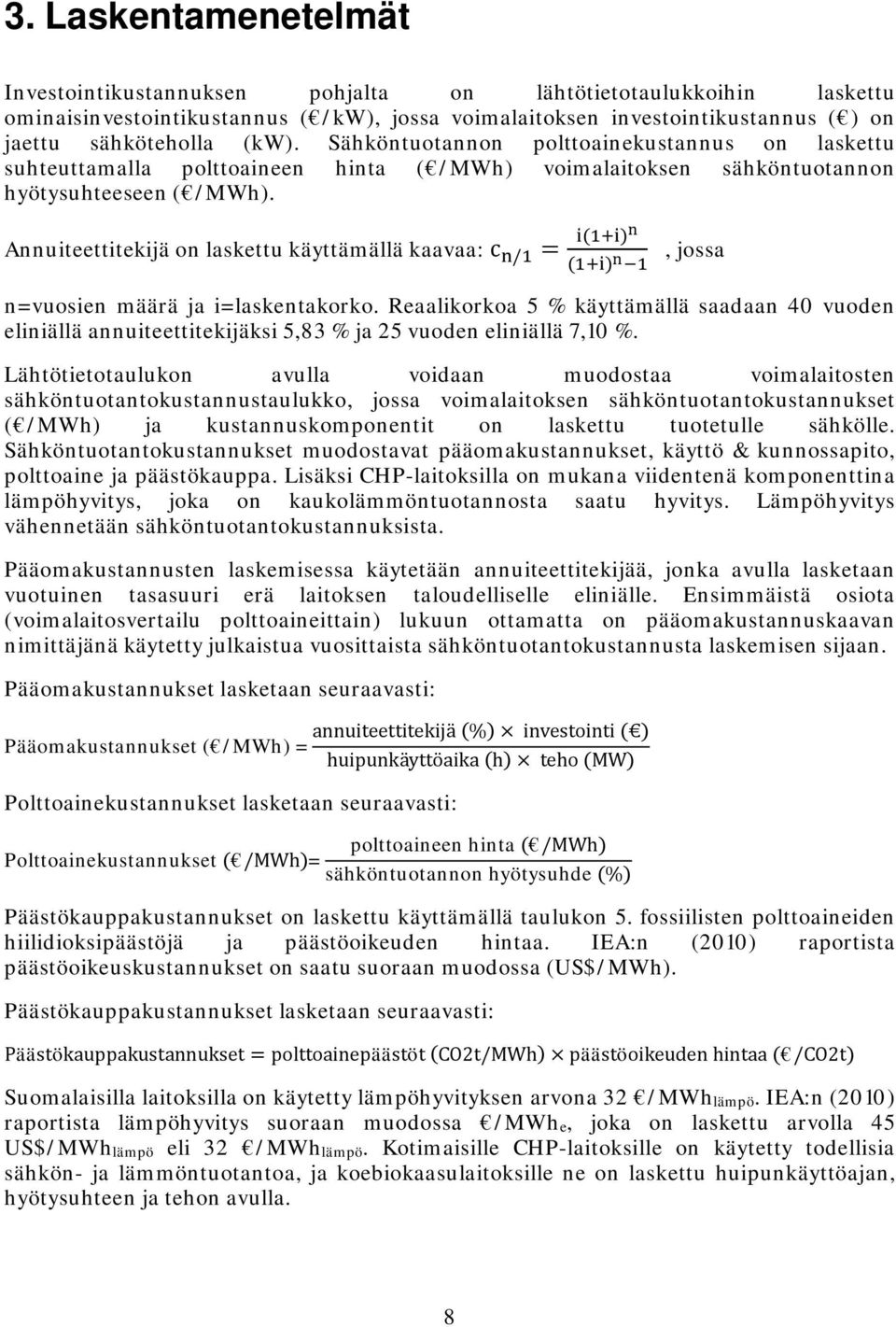 Annuiteettitekijä on laskettu käyttämällä kaavaa: c /, jossa n=vuosien määrä ja i=laskentakorko.