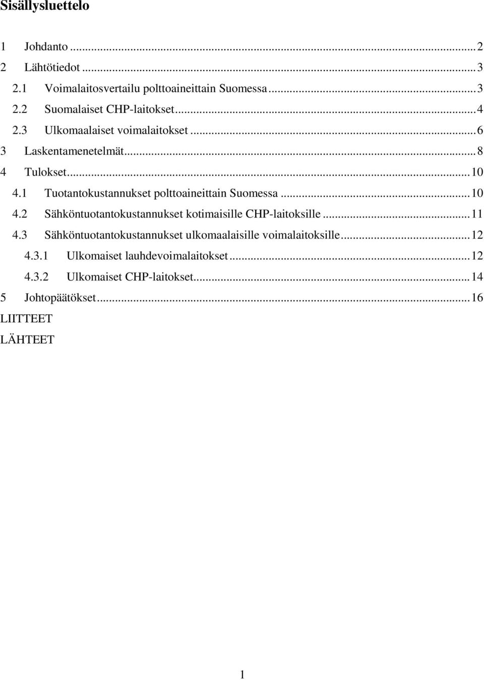 1 Tuotantokustannukset polttoaineittain Suomessa... 10 4.2 Sähköntuotantokustannukset kotimaisille CHP-laitoksille... 11 4.
