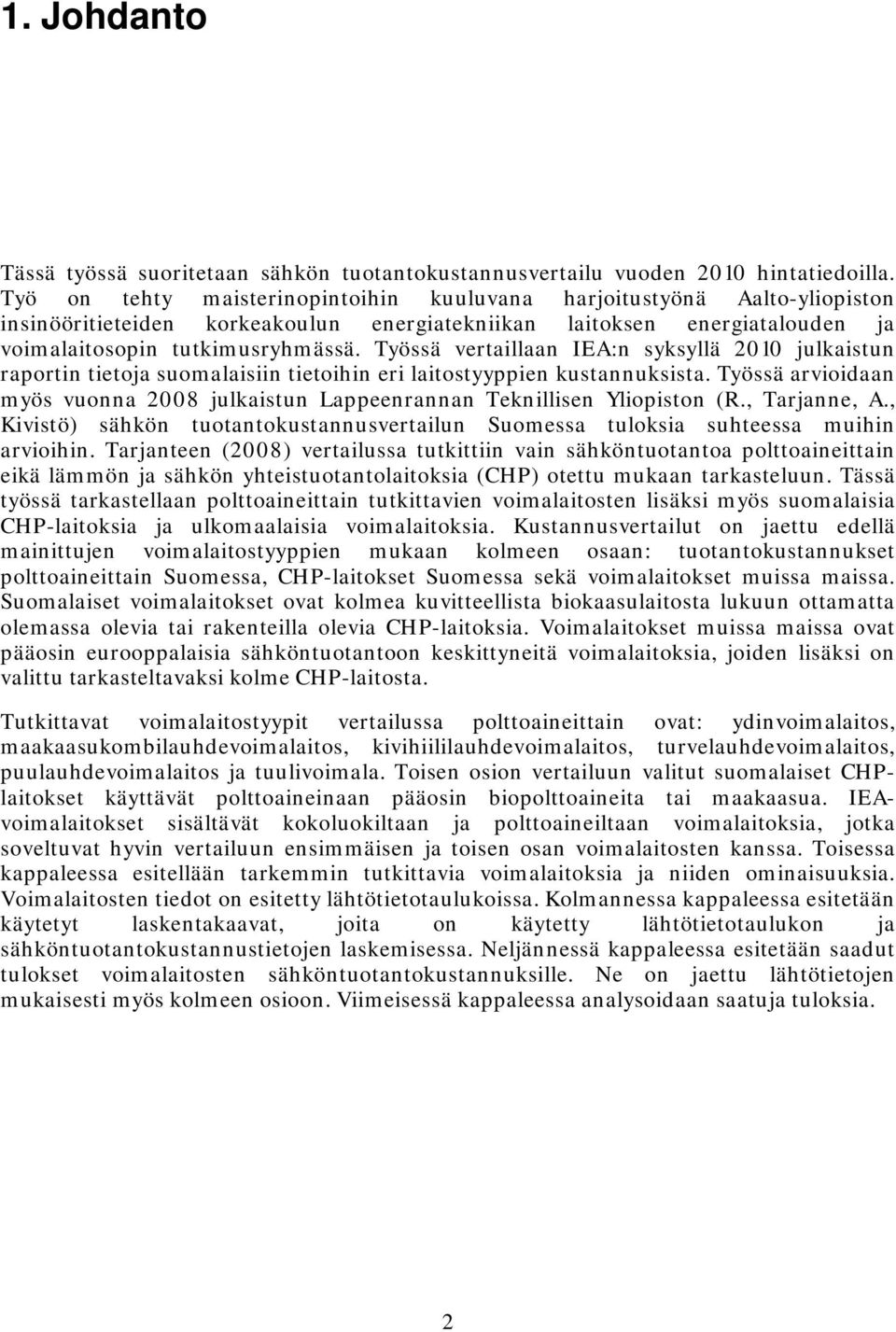 Työssä vertaillaan IEA:n syksyllä 2010 julkaistun raportin tietoja suomalaisiin tietoihin eri laitostyyppien kustannuksista.