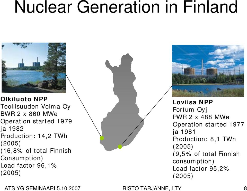 Loviisa NPP Fortum Oyj PWR 2 x 488 MWe Operation started 1977 ja 1981 Production: 8,1 TWh (2005) (9,5%