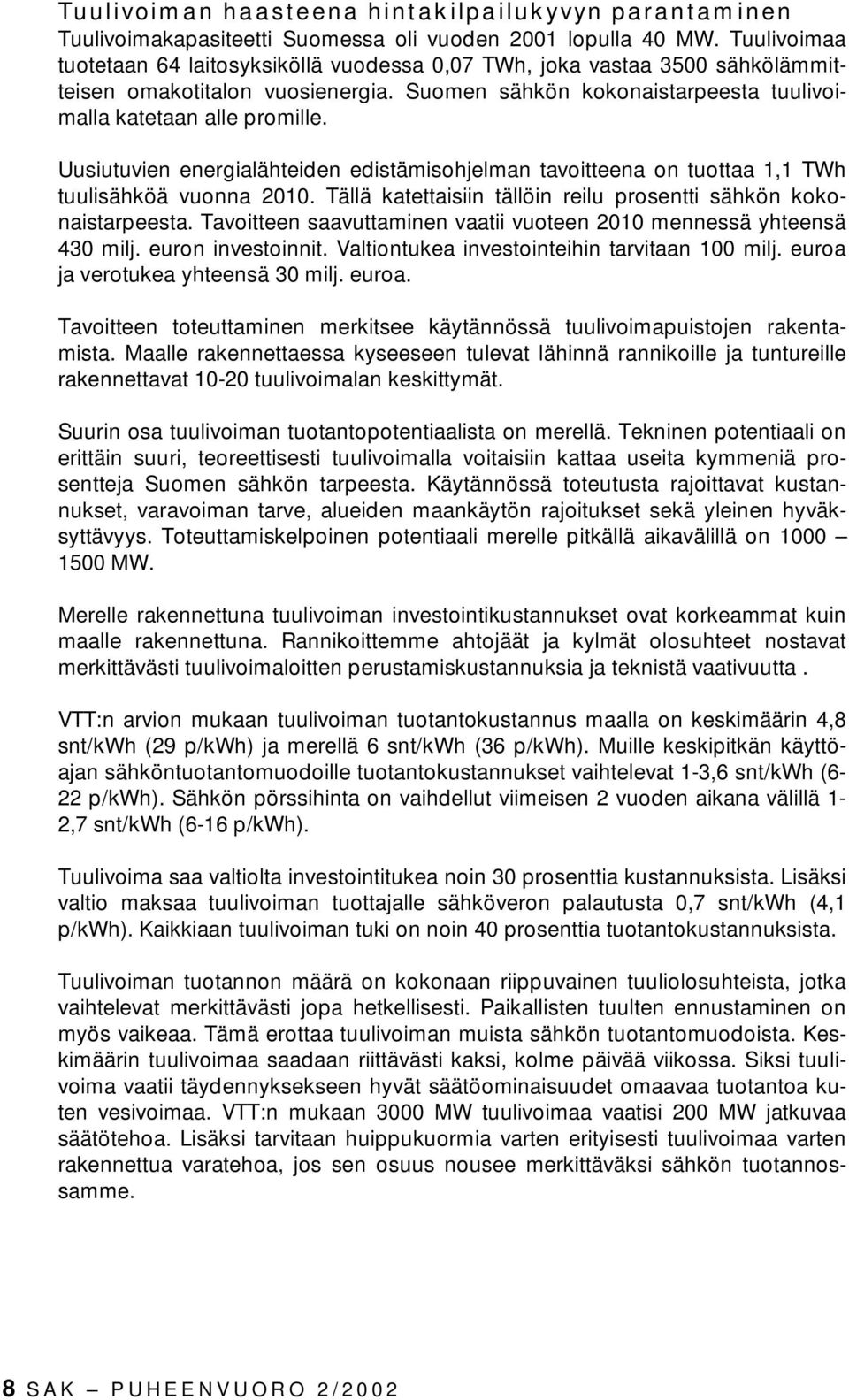 Uusiutuvien energialähteiden edistämisohjelman tavoitteena on tuottaa 1,1 TWh tuulisähköä vuonna 2010. Tällä katettaisiin tällöin reilu prosentti sähkön kokonaistarpeesta.