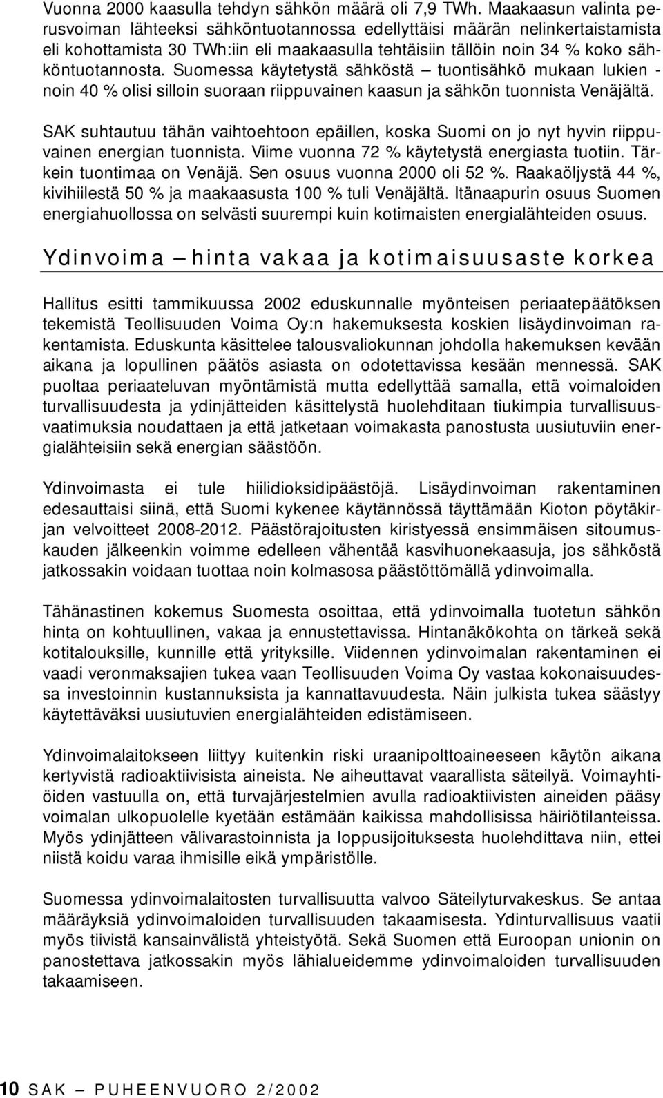 Suomessa käytetystä sähköstä tuontisähkö mukaan lukien - noin 40 % olisi silloin suoraan riippuvainen kaasun ja sähkön tuonnista Venäjältä.