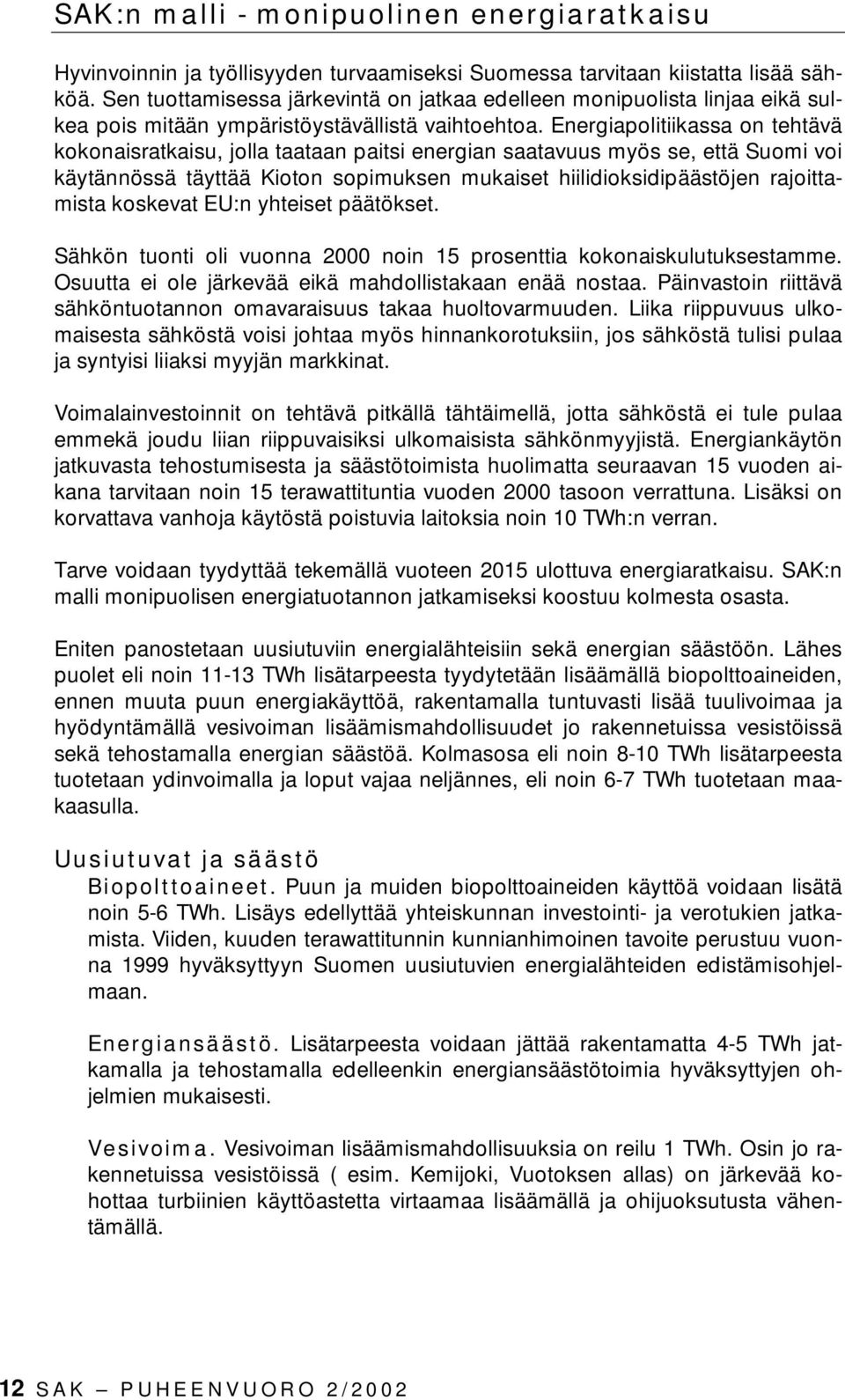 Energiapolitiikassa on tehtävä kokonaisratkaisu, jolla taataan paitsi energian saatavuus myös se, että Suomi voi käytännössä täyttää Kioton sopimuksen mukaiset hiilidioksidipäästöjen rajoittamista