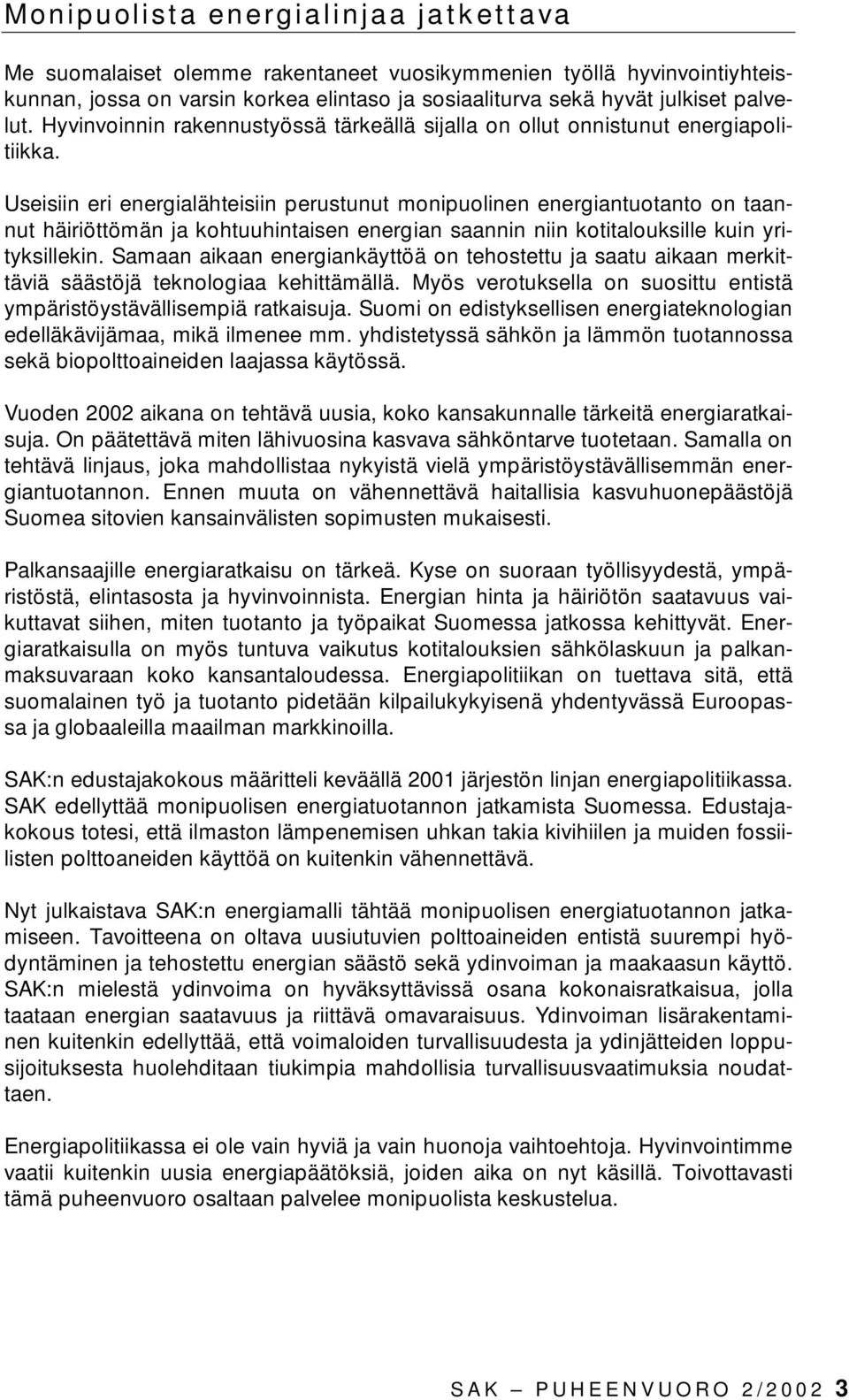 Useisiin eri energialähteisiin perustunut monipuolinen energiantuotanto on taannut häiriöttömän ja kohtuuhintaisen energian saannin niin kotitalouksille kuin yrityksillekin.