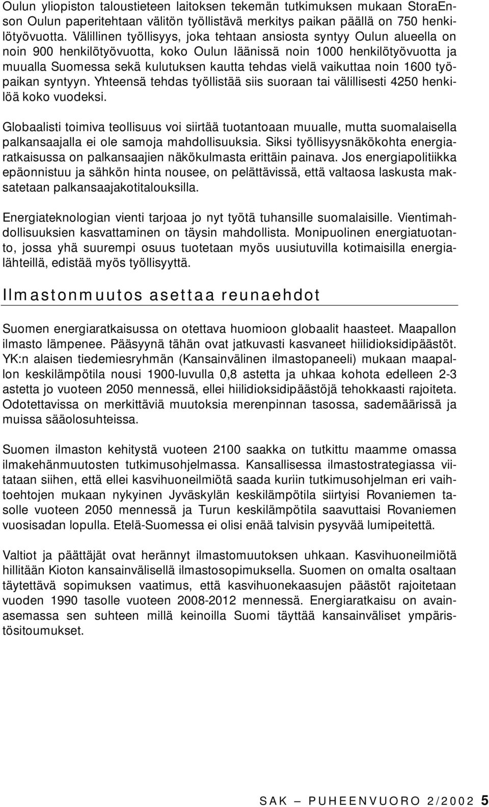 vaikuttaa noin 1600 työpaikan syntyyn. Yhteensä tehdas työllistää siis suoraan tai välillisesti 4250 henkilöä koko vuodeksi.