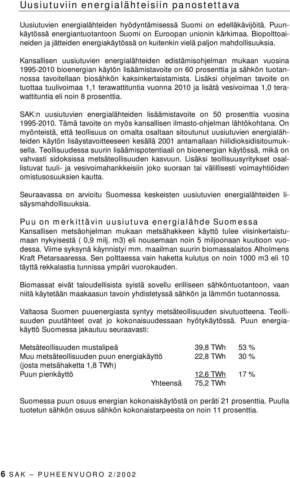 Kansallisen uusiutuvien energialähteiden edistämisohjelman mukaan vuosina 1995-2010 bioenergian käytön lisäämistavoite on 60 prosenttia ja sähkön tuotannossa tavoitellaan biosähkön