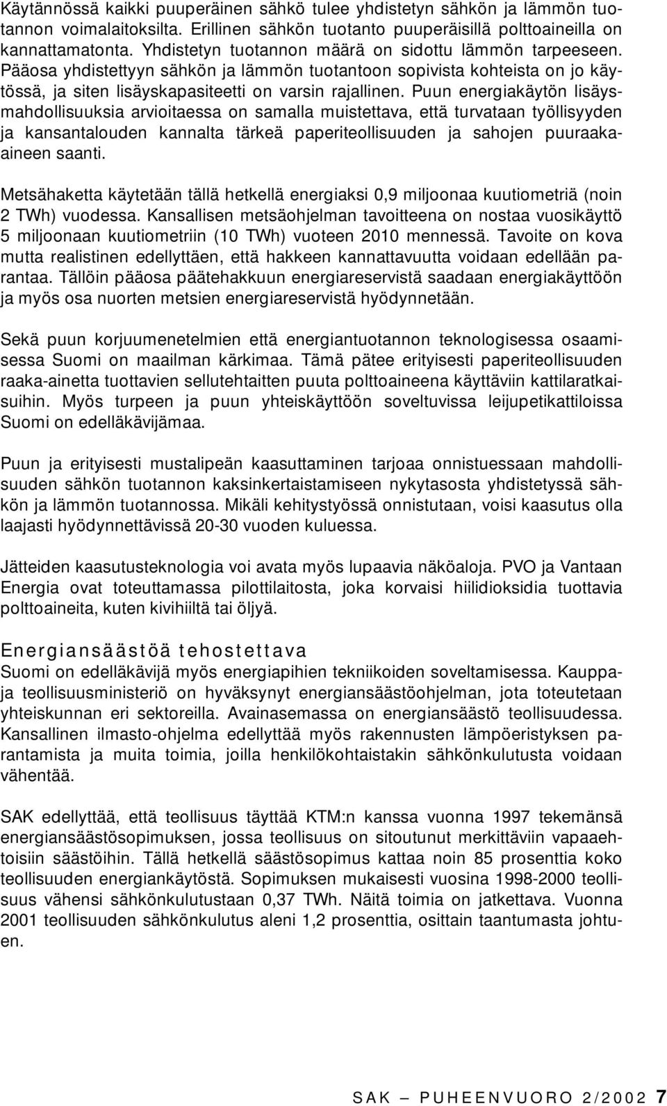 Puun energiakäytön lisäysmahdollisuuksia arvioitaessa on samalla muistettava, että turvataan työllisyyden ja kansantalouden kannalta tärkeä paperiteollisuuden ja sahojen puuraakaaineen saanti.