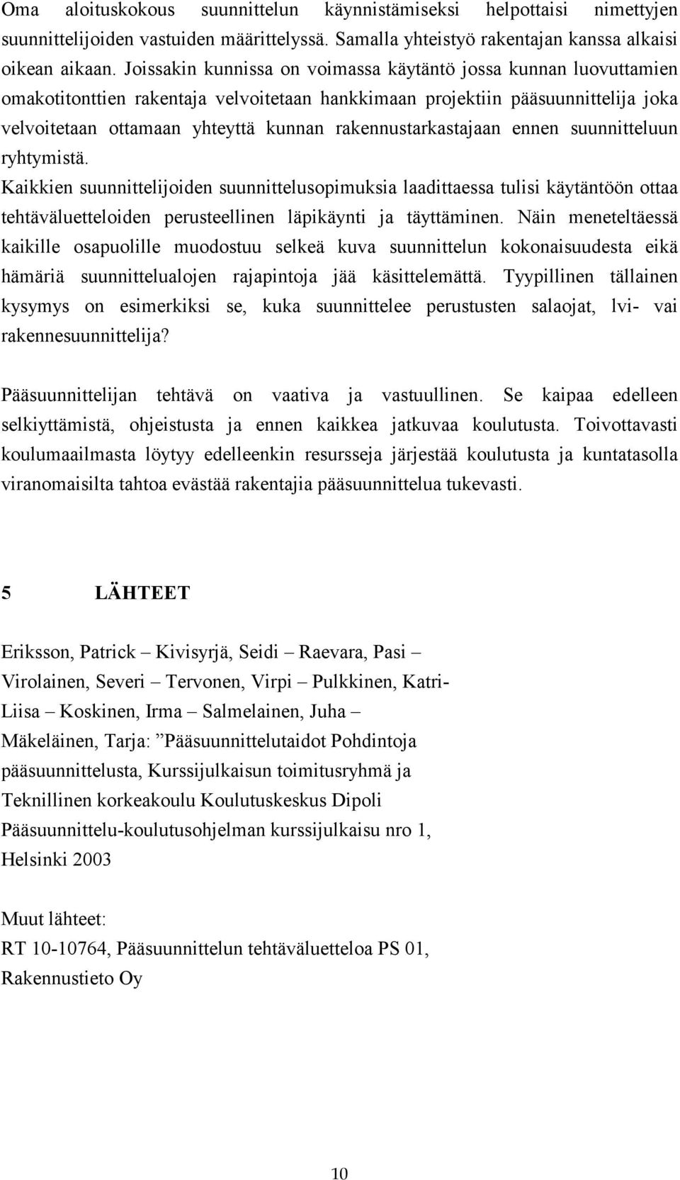 rakennustarkastajaan ennen suunnitteluun ryhtymistä. Kaikkien suunnittelijoiden suunnittelusopimuksia laadittaessa tulisi käytäntöön ottaa tehtäväluetteloiden perusteellinen läpikäynti ja täyttäminen.