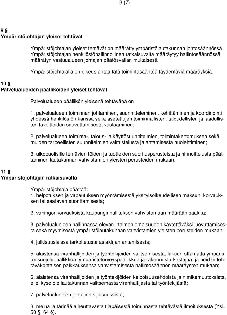 Ympäristöjohtajalla on oikeus antaa tätä toimintasääntöä täydentäviä määräyksiä. 10 Palvelualueiden päälliköiden yleiset tehtävät Palvelualueen päällikön yleisenä tehtävänä on 1.