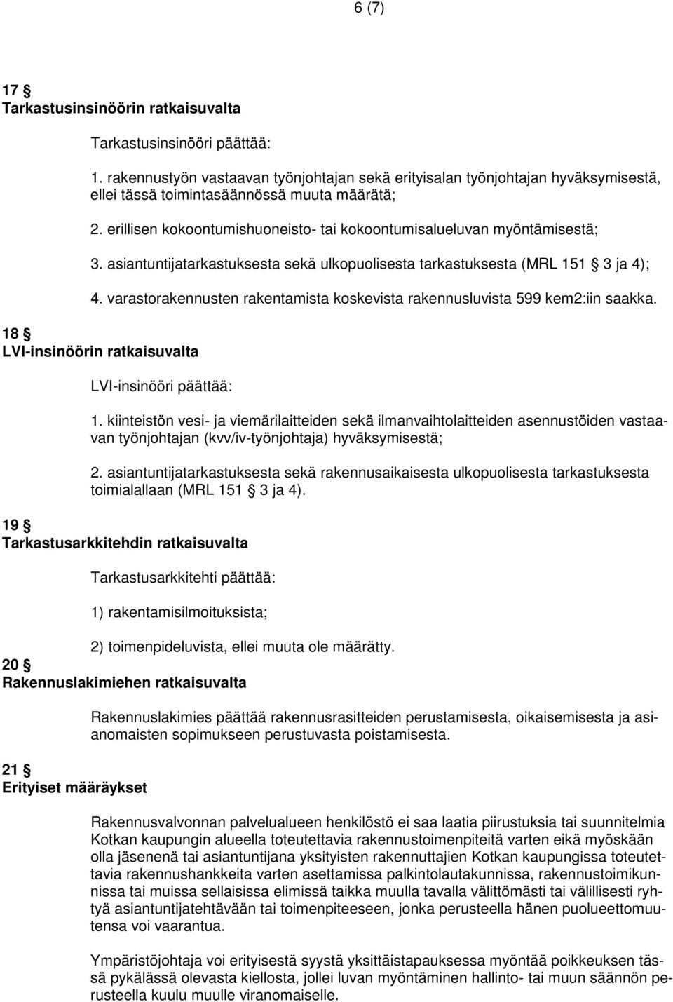 erillisen kokoontumishuoneisto- tai kokoontumisalueluvan myöntämisestä; 3. asiantuntijatarkastuksesta sekä ulkopuolisesta tarkastuksesta (MRL 151 3 ja 4); 4.