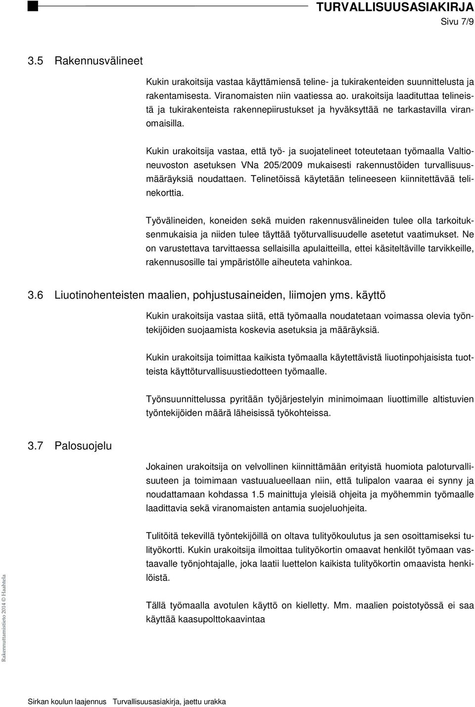 Kukin urakoitsija vastaa, että työ- ja suojatelineet toteutetaan työmaalla Valtioneuvoston asetuksen VNa 205/2009 mukaisesti rakennustöiden turvallisuusmääräyksiä noudattaen.