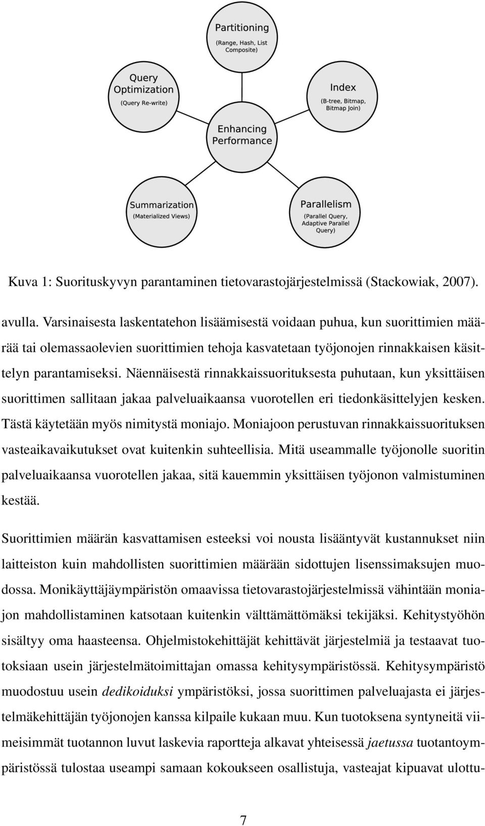 Näennäisestä rinnakkaissuorituksesta puhutaan, kun yksittäisen suorittimen sallitaan jakaa palveluaikaansa vuorotellen eri tiedonkäsittelyjen kesken. Tästä käytetään myös nimitystä moniajo.