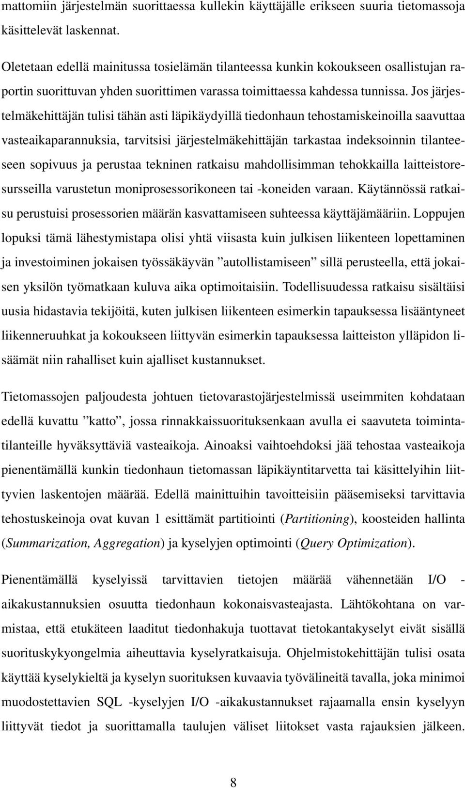 Jos järjestelmäkehittäjän tulisi tähän asti läpikäydyillä tiedonhaun tehostamiskeinoilla saavuttaa vasteaikaparannuksia, tarvitsisi järjestelmäkehittäjän tarkastaa indeksoinnin tilanteeseen sopivuus