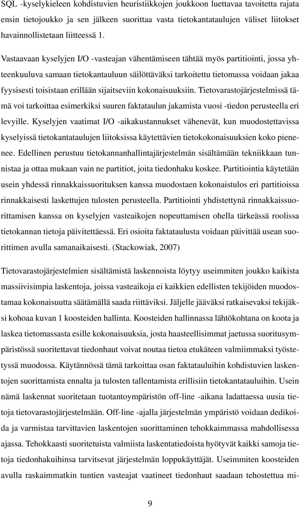 Vastaavaan kyselyjen I/O -vasteajan vähentämiseen tähtää myös partitiointi, jossa yhteenkuuluva samaan tietokantauluun säilöttäväksi tarkoitettu tietomassa voidaan jakaa fyysisesti toisistaan