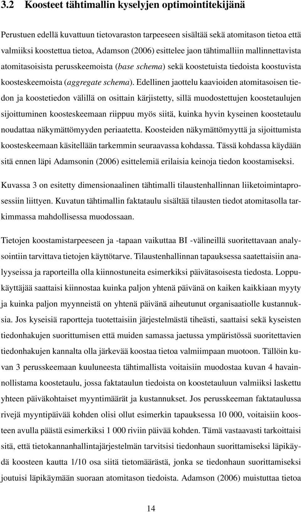 Edellinen jaottelu kaavioiden atomitasoisen tiedon ja koostetiedon välillä on osittain kärjistetty, sillä muodostettujen koostetaulujen sijoittuminen koosteskeemaan riippuu myös siitä, kuinka hyvin