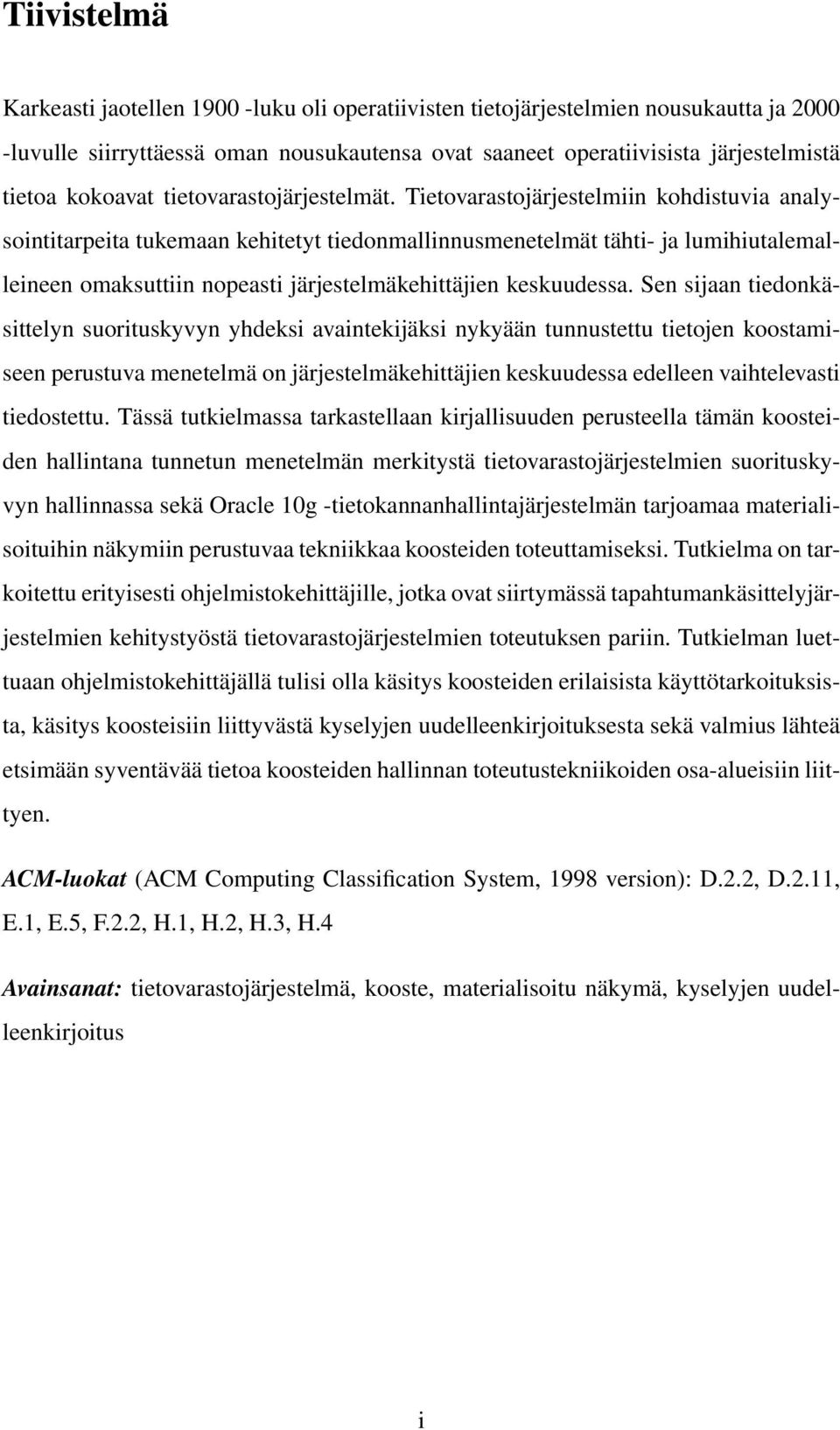 Tietovarastojärjestelmiin kohdistuvia analysointitarpeita tukemaan kehitetyt tiedonmallinnusmenetelmät tähti- ja lumihiutalemalleineen omaksuttiin nopeasti järjestelmäkehittäjien keskuudessa.