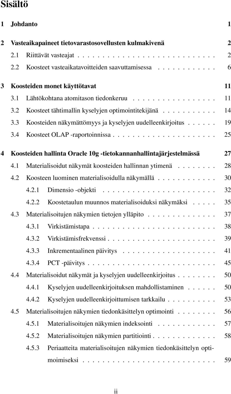 3 Koosteiden näkymättömyys ja kyselyjen uudelleenkirjoitus...... 19 3.4 Koosteet OLAP -raportoinnissa..................... 25 4 Koosteiden hallinta Oracle 10g -tietokannanhallintajärjestelmässä 27 4.