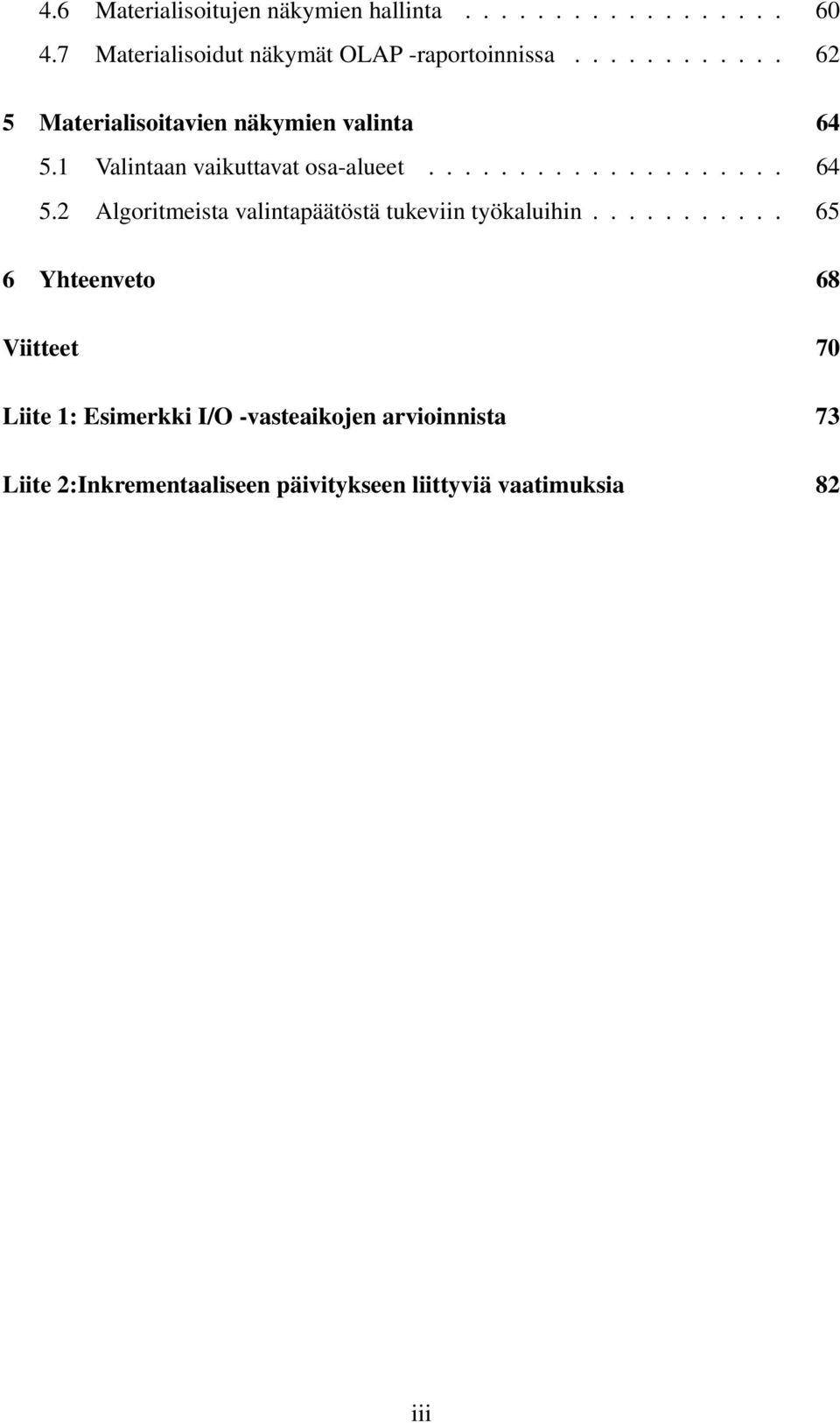 .......... 65 6 Yhteenveto 68 Viitteet 70 Liite 1: Esimerkki I/O -vasteaikojen arvioinnista 73 Liite