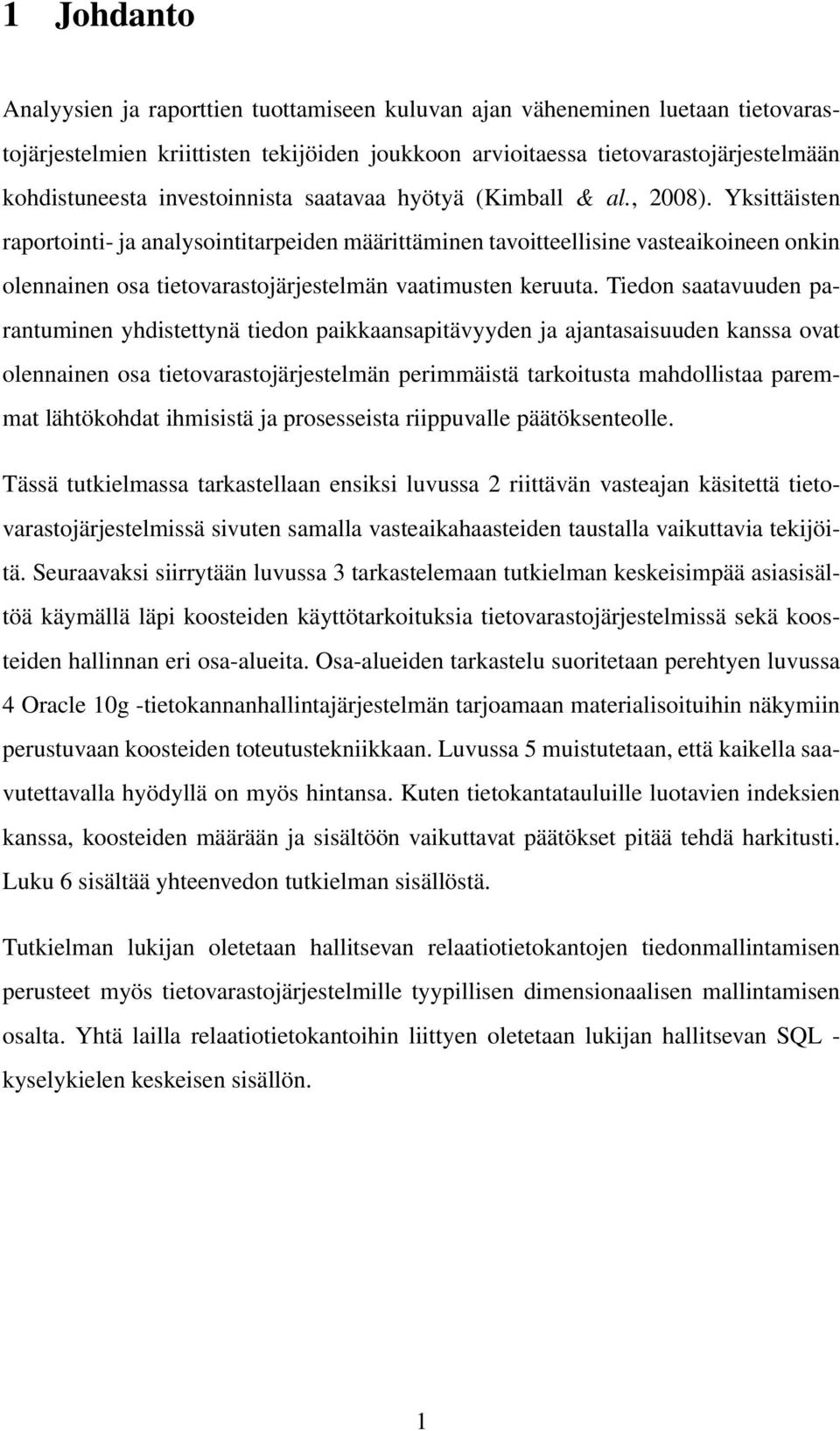 Yksittäisten raportointi- ja analysointitarpeiden määrittäminen tavoitteellisine vasteaikoineen onkin olennainen osa tietovarastojärjestelmän vaatimusten keruuta.