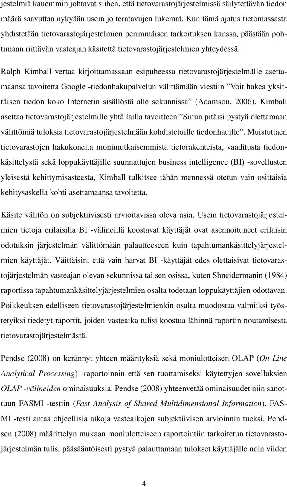 Ralph Kimball vertaa kirjoittamassaan esipuheessa tietovarastojärjestelmälle asettamaansa tavoitetta Google -tiedonhakupalvelun välittämään viestiin Voit hakea yksittäisen tiedon koko Internetin