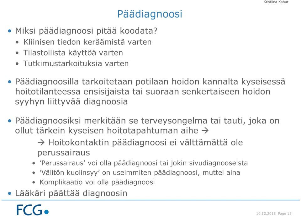 hoitotilanteessa ensisijaista tai suoraan senkertaiseen hoidon syyhyn liittyvää diagnoosia Päädiagnoosiksi merkitään se terveysongelma tai tauti, joka on ollut