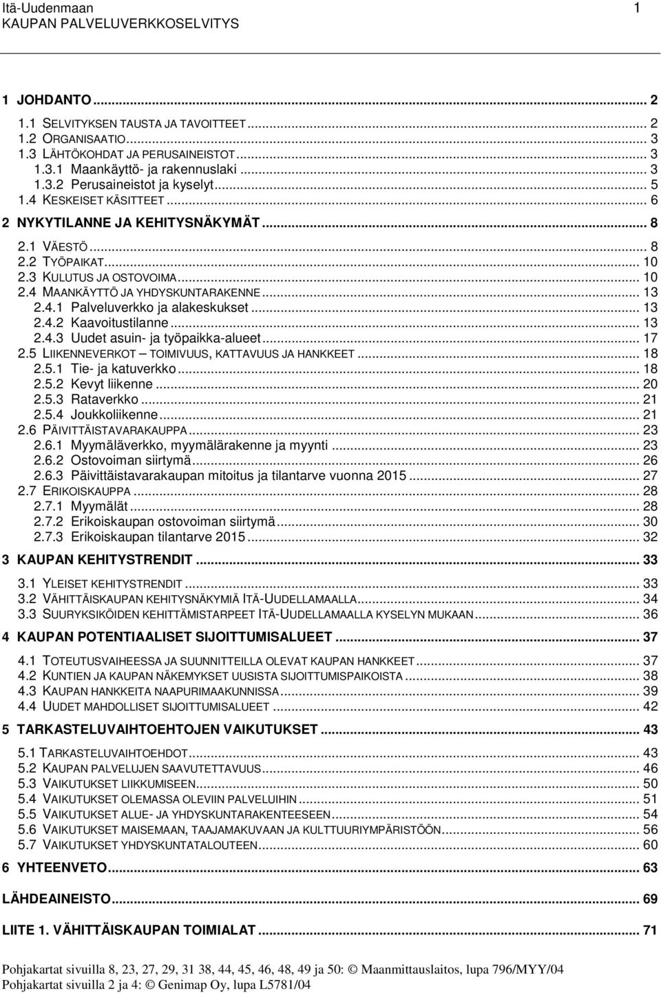 .. 13 2.4.1 Palveluverkko ja alakeskukset... 13 2.4.2 Kaavoitustilanne... 13 2.4.3 Uudet asuin- ja työpaikka-alueet... 17 2.5 LIIKENNEVERKOT TOIMIVUUS, KATTAVUUS JA HANKKEET... 18 2.5.1 Tie- ja katuverkko.