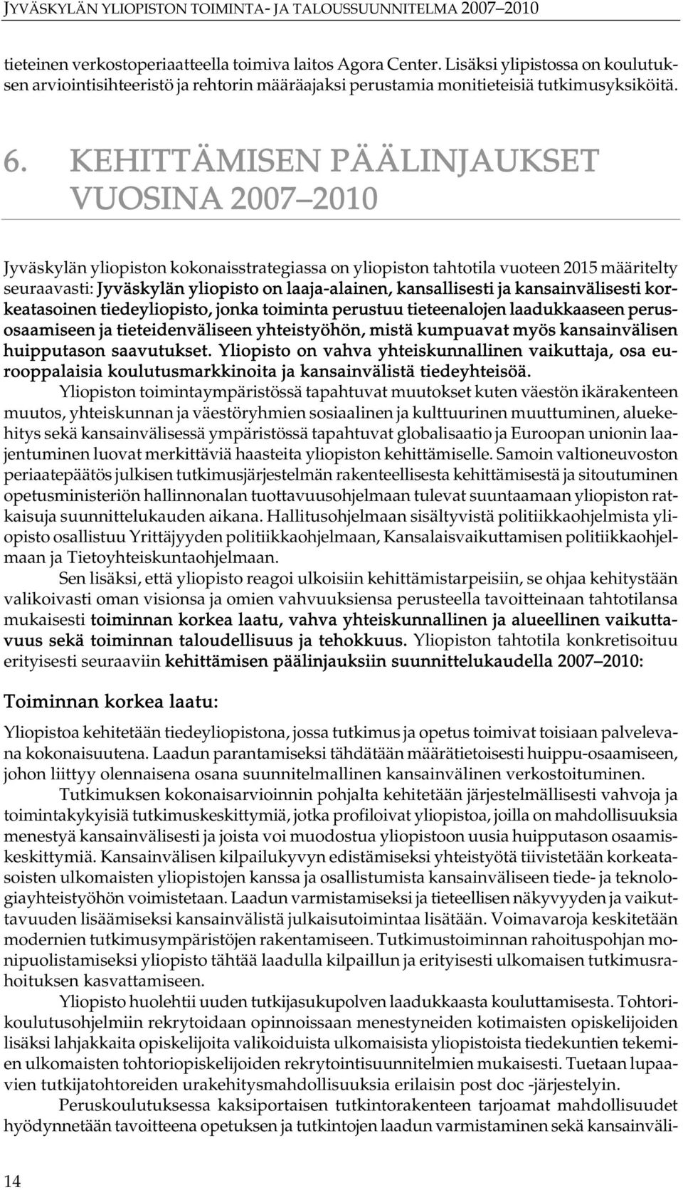 KEHITTÄMISEN PÄÄLINJAUKSET VUOSINA 2007 2010 Jyväskylän yliopiston kokonaisstrategiassa on yliopiston tahtotila vuoteen 2015 määritelty seuraavasti: Jyväskylän yliopisto on laaja-alainen,