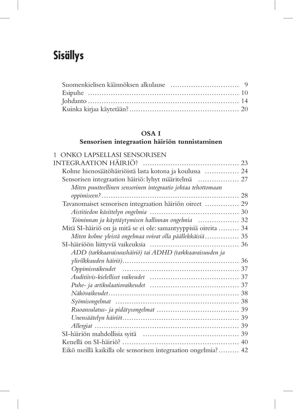 28 Tavanomaiset sensorisen integraation häiriön oireet 29 Aistitiedon käsittelyn ongelmia 30 Toiminnan ja käyttäytymisen hallinnan ongelmia 32 Mitä SI-häiriö on ja mitä se ei ole: samantyyppisiä