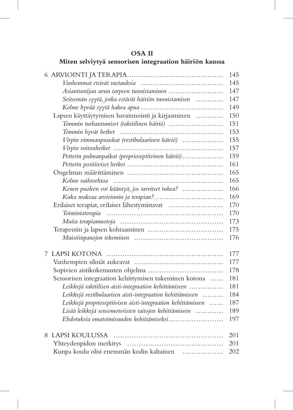 vimmanpuuskat (vestibulaarinen häiriö) 155 Virpin voitonhetket 157 Petterin pulmanpaikat (proprioseptiivinen häiriö) 159 Petterin positiiviset hetket 161 Ongelman määrittäminen 165 Kolme vaihtoehtoa