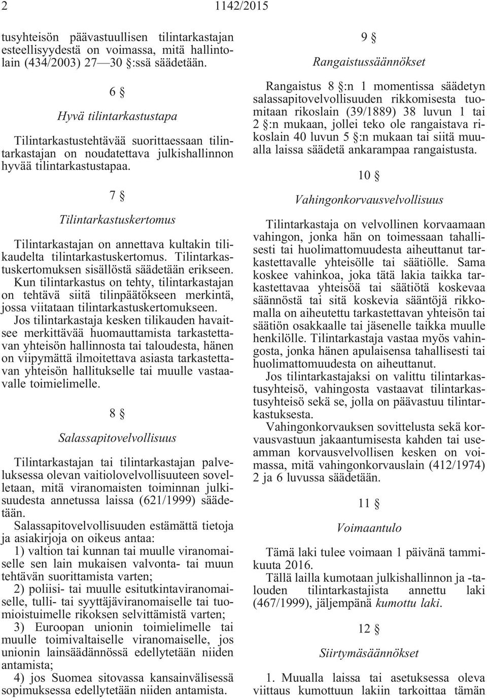 7 Tilintarkastuskertomus Tilintarkastajan on annettava kultakin tilikaudelta tilintarkastuskertomus. Tilintarkastuskertomuksen sisällöstä säädetään erikseen.