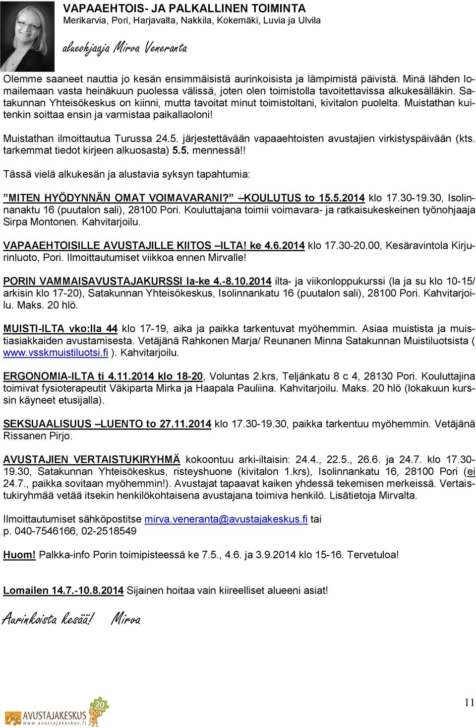 Satakunnan Yhteisökeskus on kiinni, mutta tavoitat minut toimistoltani, kivitalon puolelta. Muistathan kuitenkin soittaa ensin ja varmistaa paikallaoloni! Muistathan ilmoittautua Turussa 24.5.