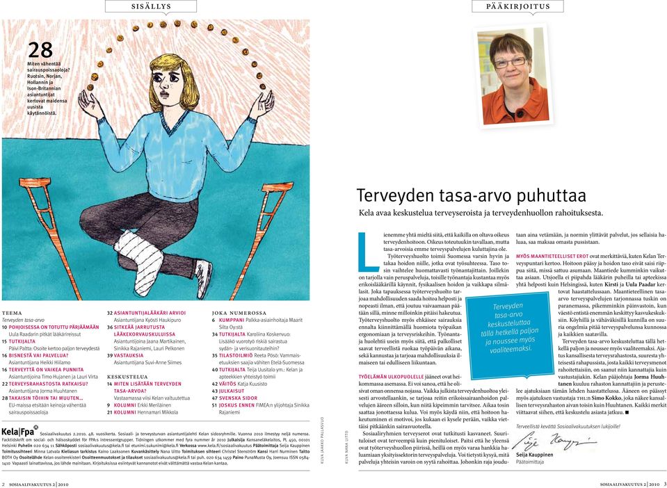 teema Terveyden tasa-arvo 10 Pohjoisessa on totuttu pärjäämään Uula Raadarin pitkät lääkärireissut 15 tutkijalta Päivi Paltta: Osoite kertoo paljon terveydestä 16 Bisnestä vai palvelua?
