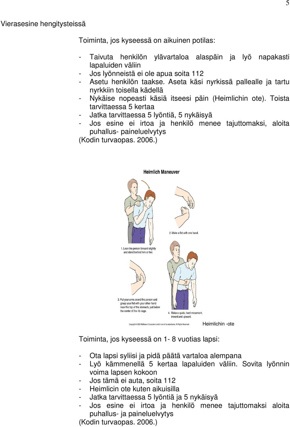 Toista tarvittaessa 5 kertaa - Jatka tarvittaessa 5 lyöntiä, 5 nykäisyä - Jos esine ei irtoa ja henkilö menee tajuttomaksi, aloita puhallus- paineluelvytys (Kodin turvaopas. 2006.