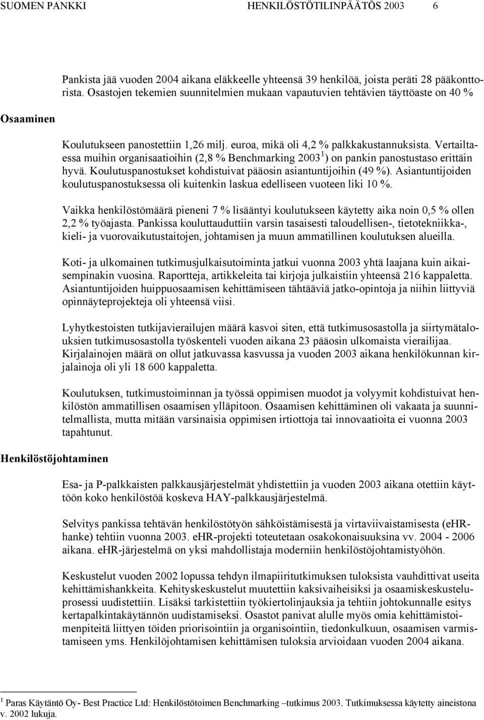 Vertailtaessa muihin organisaatioihin (2,8 % Benchmarking 23 1 ) on pankin panostustaso erittäin hyvä. Koulutuspanostukset kohdistuivat pääosin asiantuntijoihin (49 %).