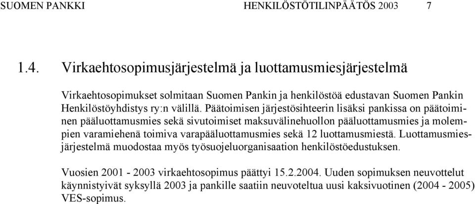 Päätoimisen järjestösihteerin lisäksi pankissa on päätoiminen pääluottamusmies sekä sivutoimiset maksuvälinehuollon pääluottamusmies ja molempien varamiehenä toimiva