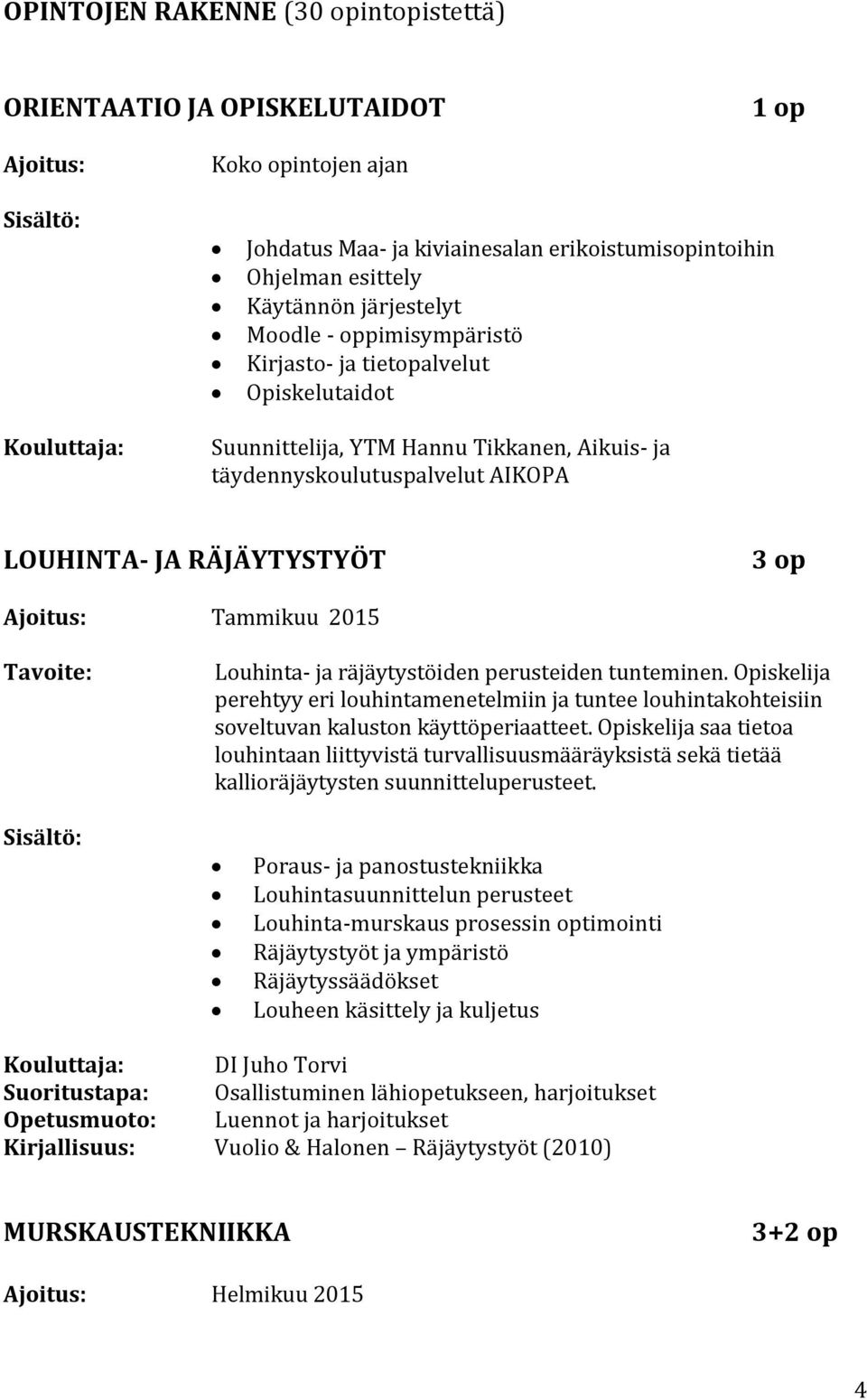 räjäytystöiden perusteiden tunteminen. Opiskelija perehtyy eri louhintamenetelmiin ja tuntee louhintakohteisiin soveltuvan kaluston käyttöperiaatteet.