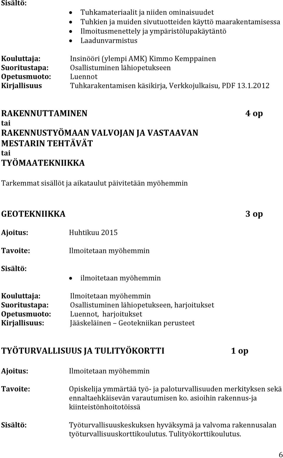 .1.2012 RAKENNUTTAMINEN RAKENNUSTYÖMAAN VALVOJAN JA VASTAAVAN MESTARIN TEHTÄVÄT TYÖMAATEKNIIKKA Tarkemmat sisällöt ja aikataulut päivitetään myöhemmin GEOTEKNIIKKA Ajoitus: Huhtikuu 2015 ilmoitetaan