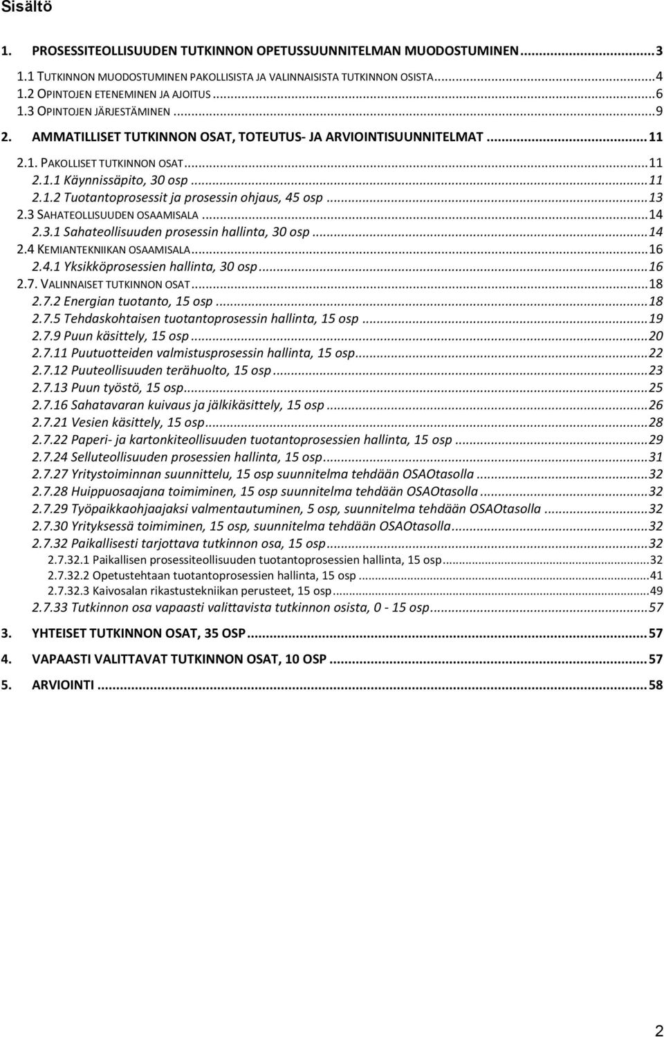 .. 13 2.3 SAHATEOLLISUUDEN OSAAMISALA... 14 2.3.1 Sahateollisuuden prosessin hallinta, 30 osp... 14 2.4 KEMIANTEKNIIKAN OSAAMISALA... 16 2.4.1 Yksikköprosessien hallinta, 30 osp... 16 2.7.