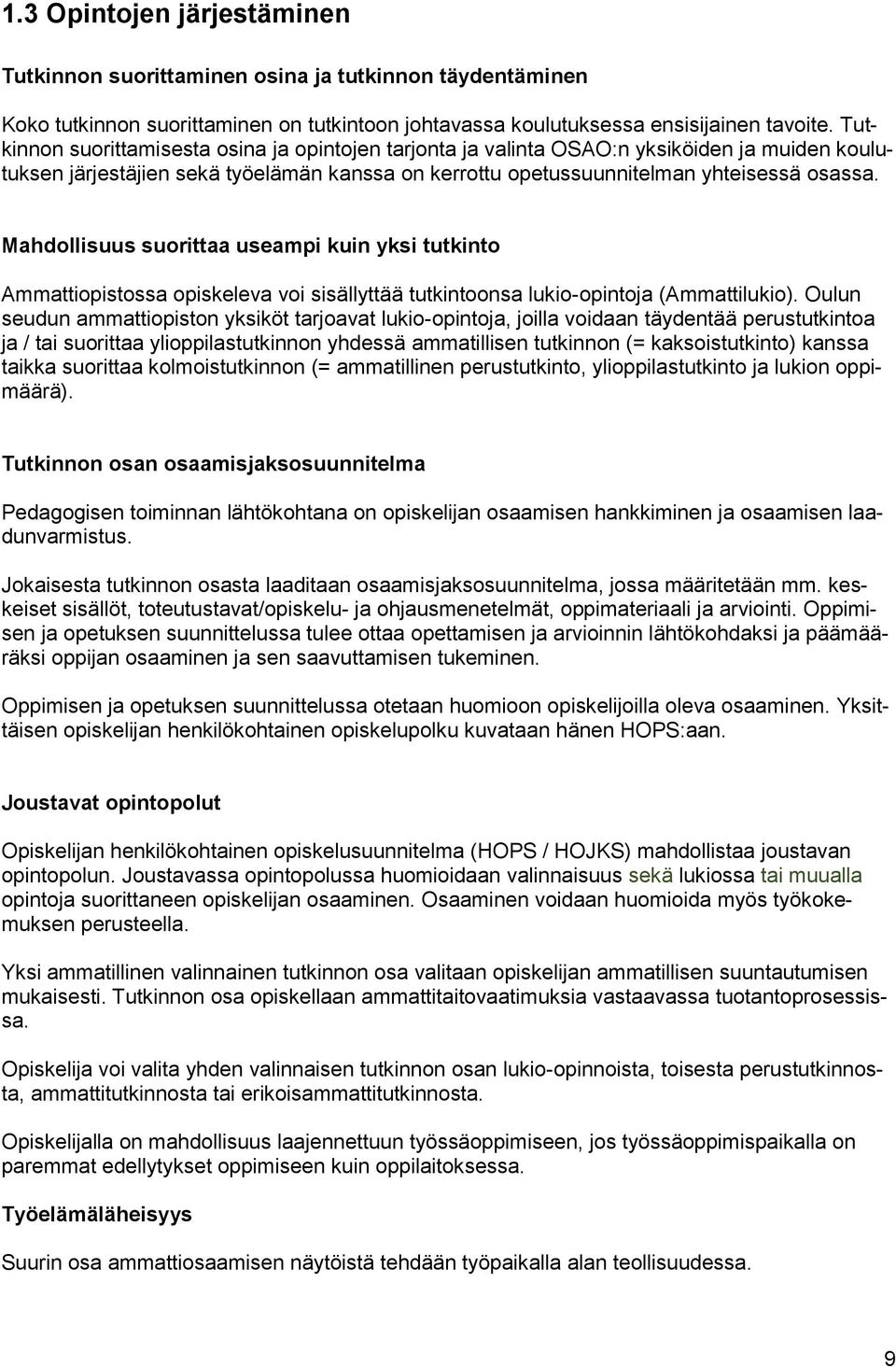 Mahdollisuus suorittaa useampi kuin yksi tutkinto Ammattiopistossa opiskeleva voi sisällyttää tutkintoonsa lukio-opintoja (Ammattilukio).