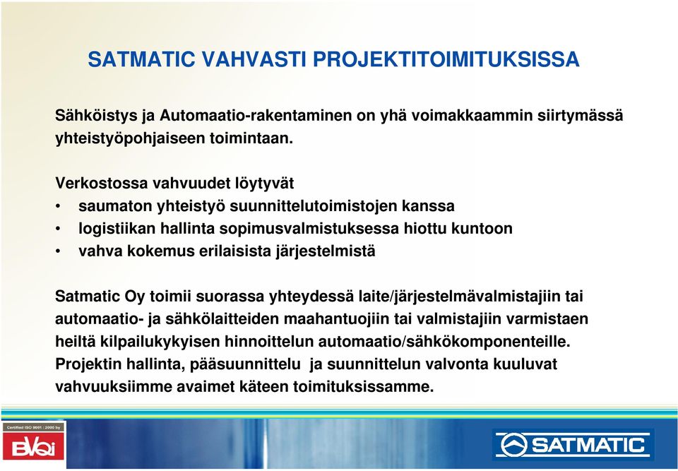erilaisista järjestelmistä Satmatic Oy toimii suorassa yhteydessä laite/järjestelmävalmistajiin tai automaatio- ja sähkölaitteiden maahantuojiin tai valmistajiin