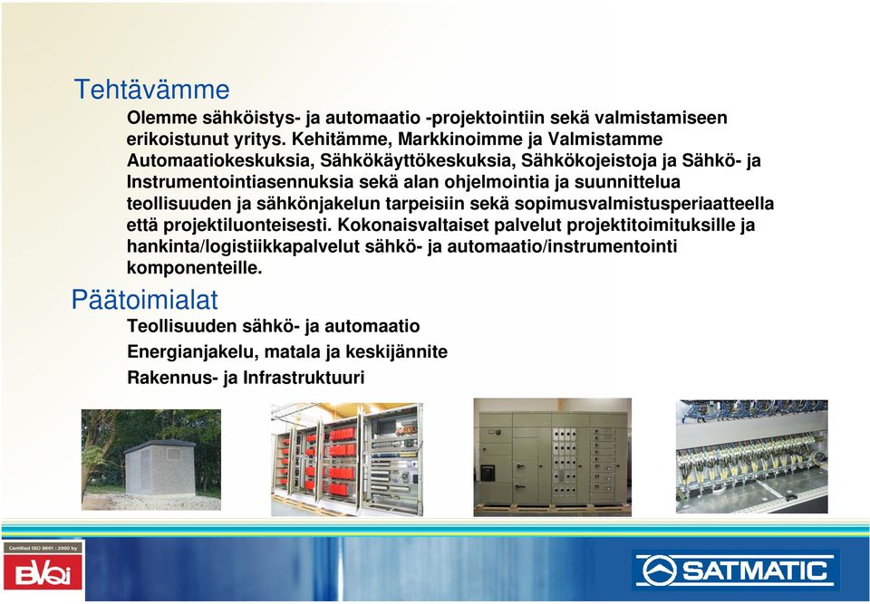 ohjelmointia ja suunnittelua teollisuuden ja sähkönjakelun tarpeisiin sekä sopimusvalmistusperiaatteella että projektiluonteisesti.