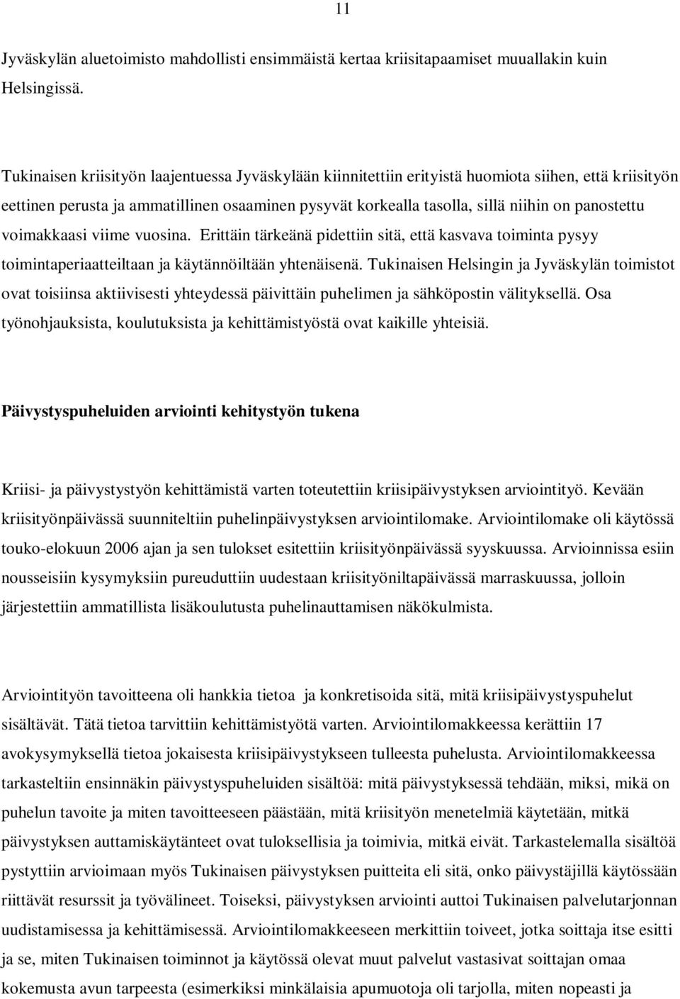 panostettu voimakkaasi viime vuosina. Erittäin tärkeänä pidettiin sitä, että kasvava toiminta pysyy toimintaperiaatteiltaan ja käytännöiltään yhtenäisenä.