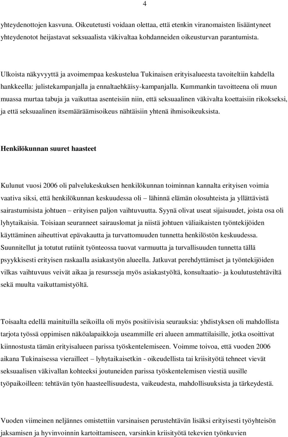 Kummankin tavoitteena oli muun muassa murtaa tabuja ja vaikuttaa asenteisiin niin, että seksuaalinen väkivalta koettaisiin rikokseksi, ja että seksuaalinen itsemääräämisoikeus nähtäisiin yhtenä