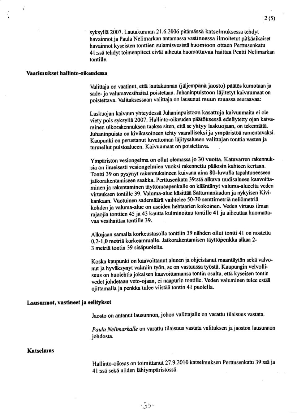 tehdyt toimenpiteet eivät aiheuta huomattavaa haittaa Pentti Nelimarkan tontille. Valittaja on vaatinut, että lautakunnan (jäljempänä jaosto) päätös kumotaan ja sade-ja valumavesihaitat poistetaan.
