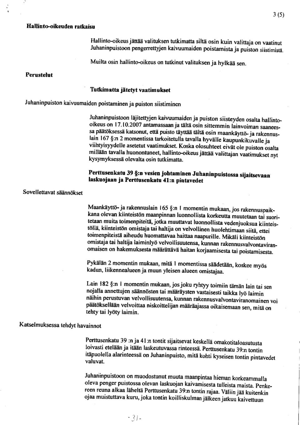 Tutkimatta jätetyt vaatimukset Juhaninpuiston kaivuumaiden poistaminen ja puiston siistiminen Sovellettavat säännökset Katselmuksessa tehdyt havainnot Juhaninpuistoon läjitettyjen kaivuumaiden ja