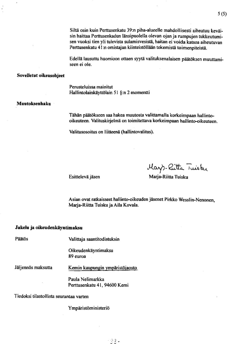 Edellä lausuttu huomioon ottaen syytä valituksenalaisen päätöksen muuttamiseen ei ole.