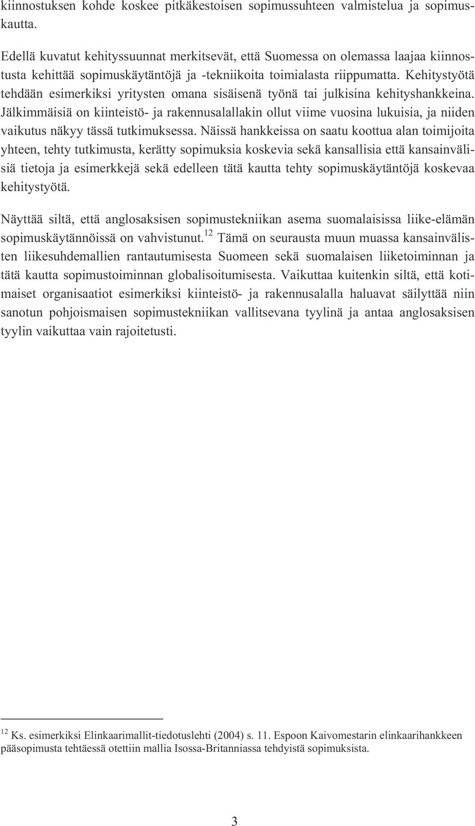 Kehitystyötä tehdään esimerkiksi yritysten omana sisäisenä työnä tai julkisina kehityshankkeina.