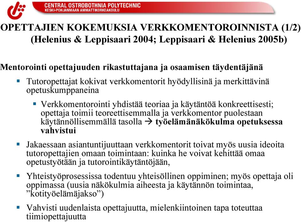 käytännöllisemmällä tasolla työelämänäkökulma opetuksessa vahvistui Jakaessaan asiantuntijuuttaan verkkomentorit toivat myös uusia ideoita tutoropettajien omaan toimintaan: kuinka he voivat kehittää